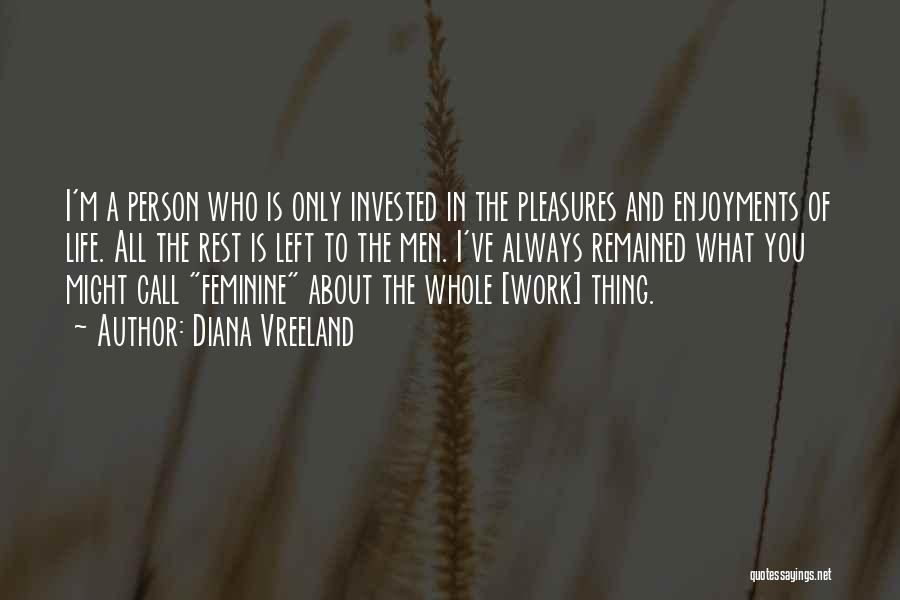 Diana Vreeland Quotes: I'm A Person Who Is Only Invested In The Pleasures And Enjoyments Of Life. All The Rest Is Left To