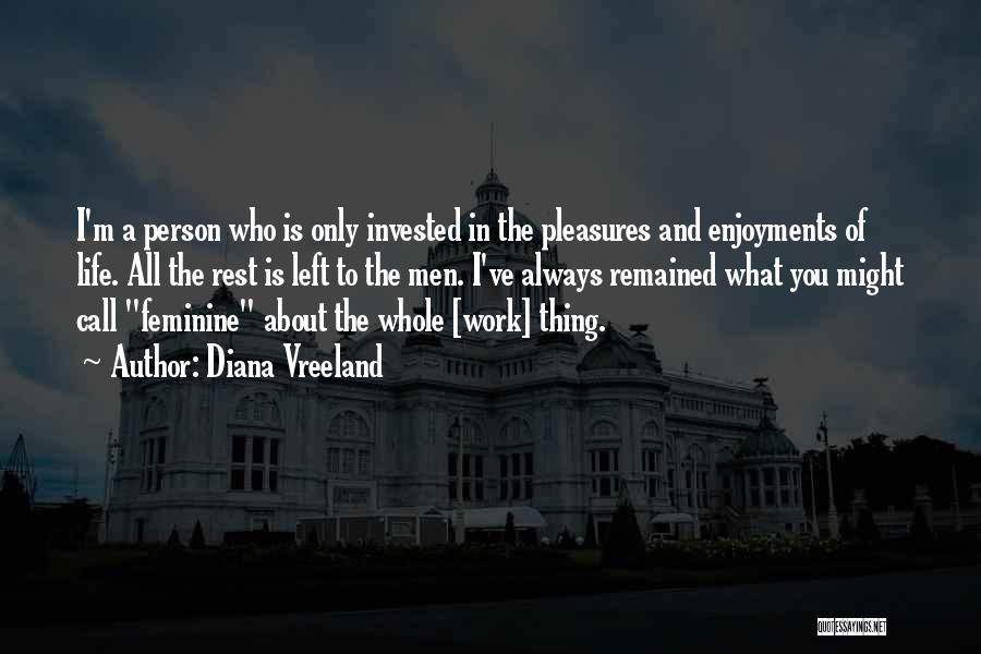 Diana Vreeland Quotes: I'm A Person Who Is Only Invested In The Pleasures And Enjoyments Of Life. All The Rest Is Left To