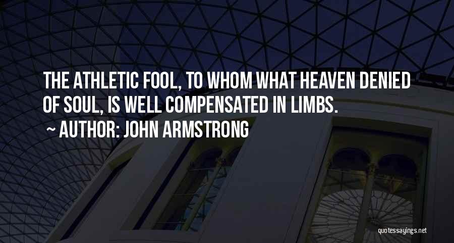 John Armstrong Quotes: The Athletic Fool, To Whom What Heaven Denied Of Soul, Is Well Compensated In Limbs.