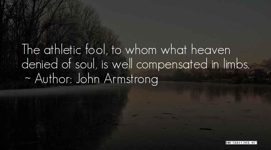 John Armstrong Quotes: The Athletic Fool, To Whom What Heaven Denied Of Soul, Is Well Compensated In Limbs.