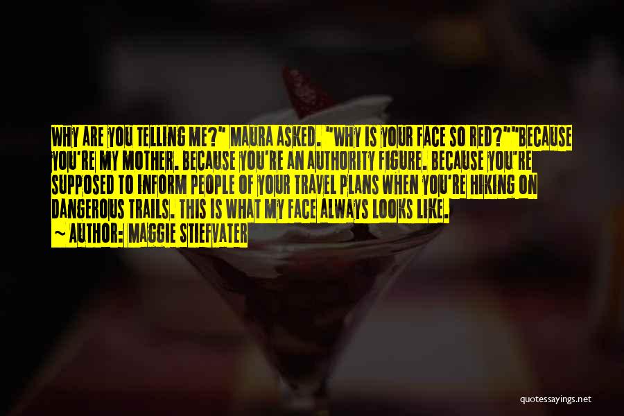 Maggie Stiefvater Quotes: Why Are You Telling Me? Maura Asked. Why Is Your Face So Red?because You're My Mother. Because You're An Authority