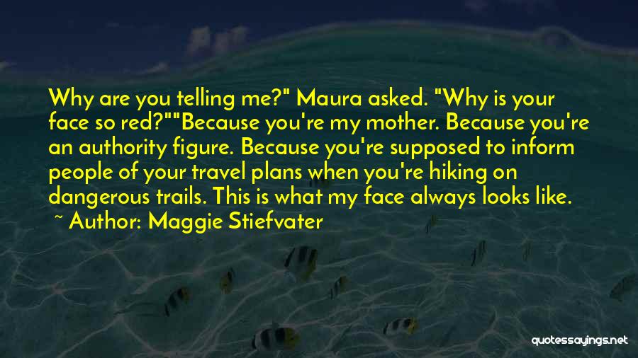 Maggie Stiefvater Quotes: Why Are You Telling Me? Maura Asked. Why Is Your Face So Red?because You're My Mother. Because You're An Authority