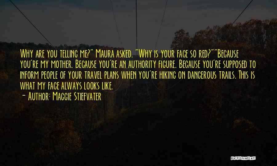 Maggie Stiefvater Quotes: Why Are You Telling Me? Maura Asked. Why Is Your Face So Red?because You're My Mother. Because You're An Authority