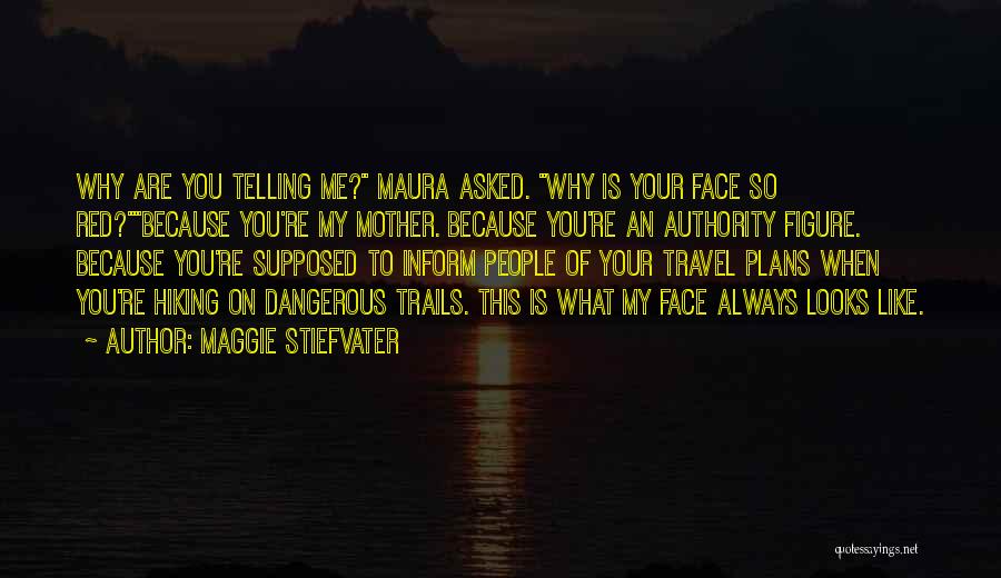 Maggie Stiefvater Quotes: Why Are You Telling Me? Maura Asked. Why Is Your Face So Red?because You're My Mother. Because You're An Authority