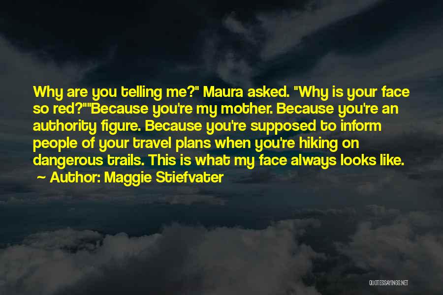 Maggie Stiefvater Quotes: Why Are You Telling Me? Maura Asked. Why Is Your Face So Red?because You're My Mother. Because You're An Authority