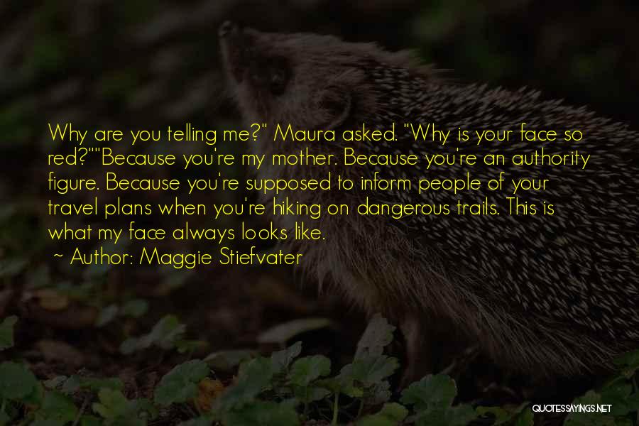 Maggie Stiefvater Quotes: Why Are You Telling Me? Maura Asked. Why Is Your Face So Red?because You're My Mother. Because You're An Authority