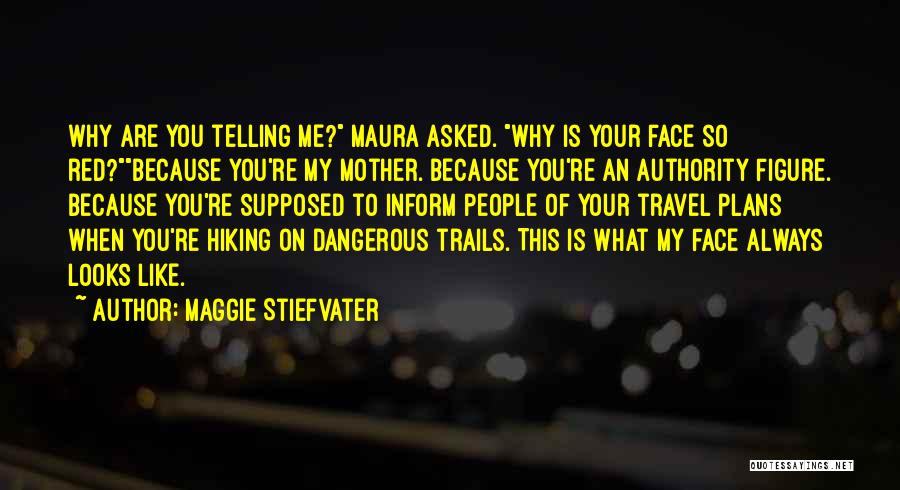 Maggie Stiefvater Quotes: Why Are You Telling Me? Maura Asked. Why Is Your Face So Red?because You're My Mother. Because You're An Authority