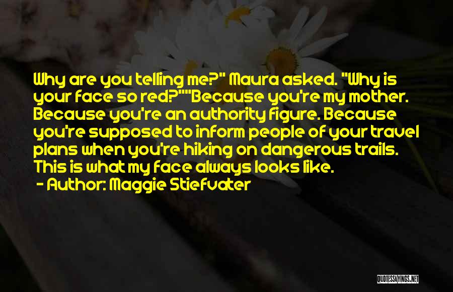 Maggie Stiefvater Quotes: Why Are You Telling Me? Maura Asked. Why Is Your Face So Red?because You're My Mother. Because You're An Authority