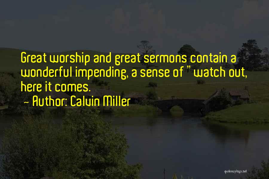 Calvin Miller Quotes: Great Worship And Great Sermons Contain A Wonderful Impending, A Sense Of Watch Out, Here It Comes.