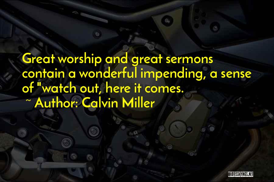 Calvin Miller Quotes: Great Worship And Great Sermons Contain A Wonderful Impending, A Sense Of Watch Out, Here It Comes.