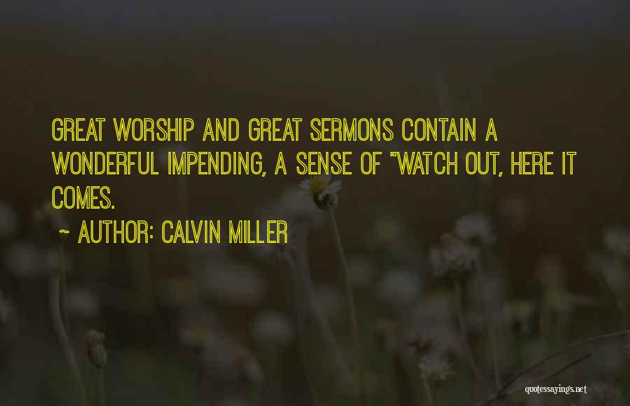 Calvin Miller Quotes: Great Worship And Great Sermons Contain A Wonderful Impending, A Sense Of Watch Out, Here It Comes.