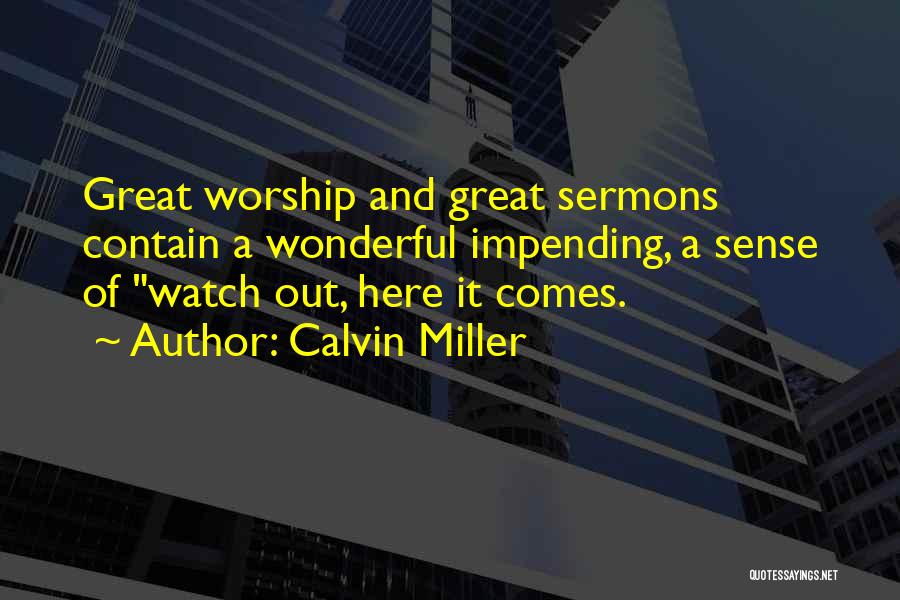 Calvin Miller Quotes: Great Worship And Great Sermons Contain A Wonderful Impending, A Sense Of Watch Out, Here It Comes.