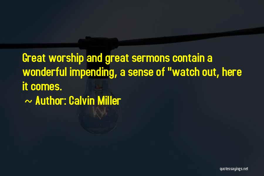 Calvin Miller Quotes: Great Worship And Great Sermons Contain A Wonderful Impending, A Sense Of Watch Out, Here It Comes.