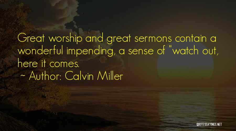 Calvin Miller Quotes: Great Worship And Great Sermons Contain A Wonderful Impending, A Sense Of Watch Out, Here It Comes.