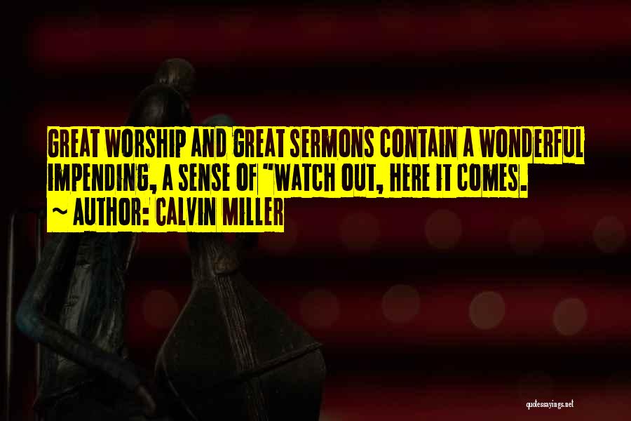 Calvin Miller Quotes: Great Worship And Great Sermons Contain A Wonderful Impending, A Sense Of Watch Out, Here It Comes.