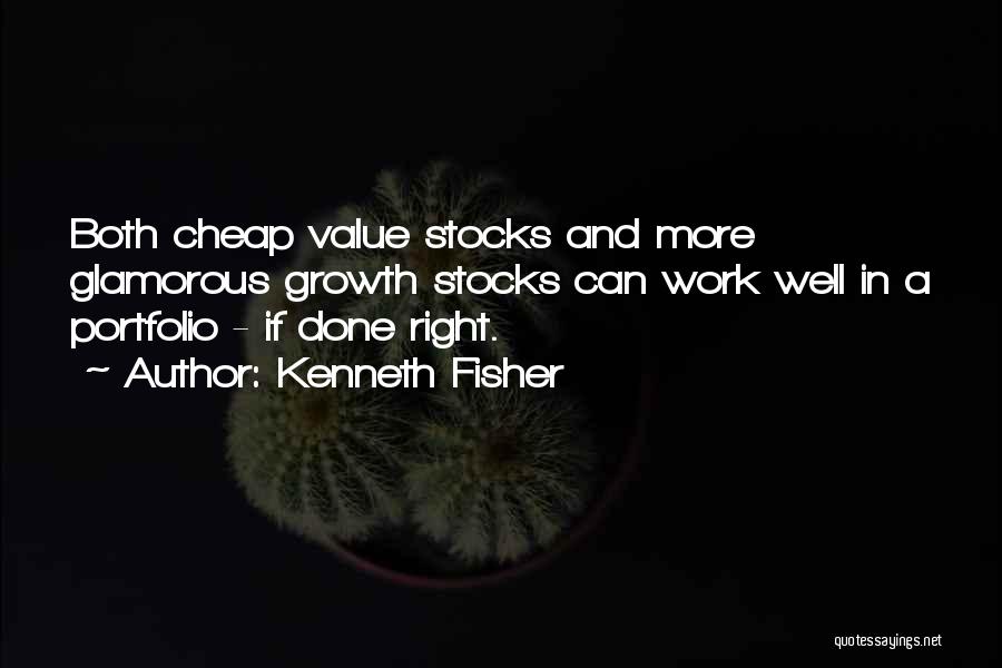 Kenneth Fisher Quotes: Both Cheap Value Stocks And More Glamorous Growth Stocks Can Work Well In A Portfolio - If Done Right.