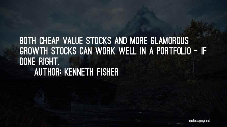 Kenneth Fisher Quotes: Both Cheap Value Stocks And More Glamorous Growth Stocks Can Work Well In A Portfolio - If Done Right.