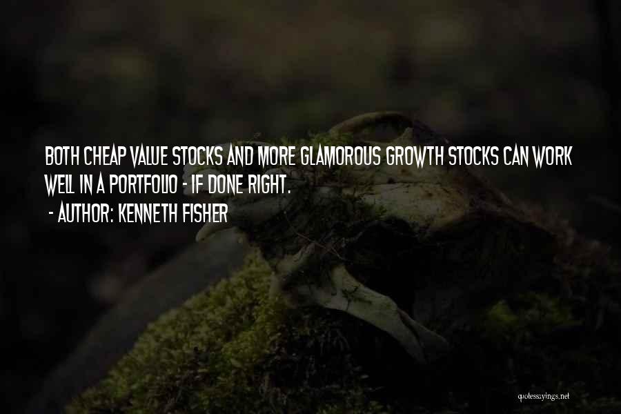 Kenneth Fisher Quotes: Both Cheap Value Stocks And More Glamorous Growth Stocks Can Work Well In A Portfolio - If Done Right.