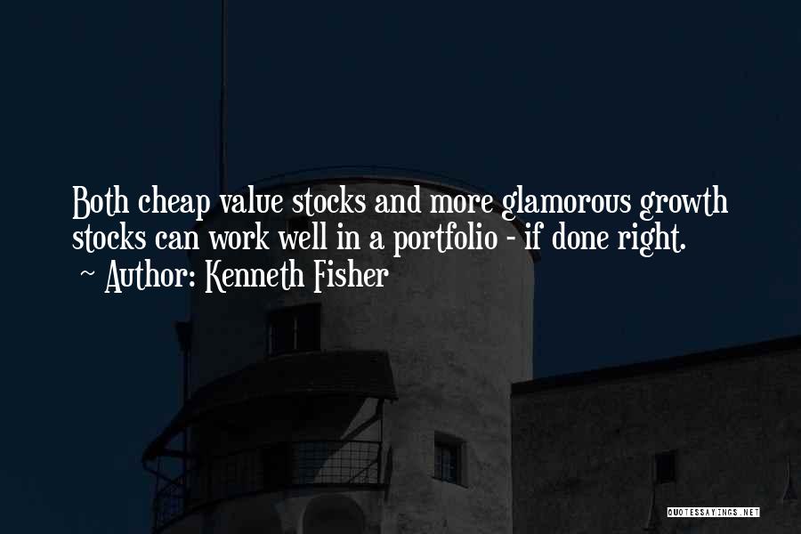 Kenneth Fisher Quotes: Both Cheap Value Stocks And More Glamorous Growth Stocks Can Work Well In A Portfolio - If Done Right.
