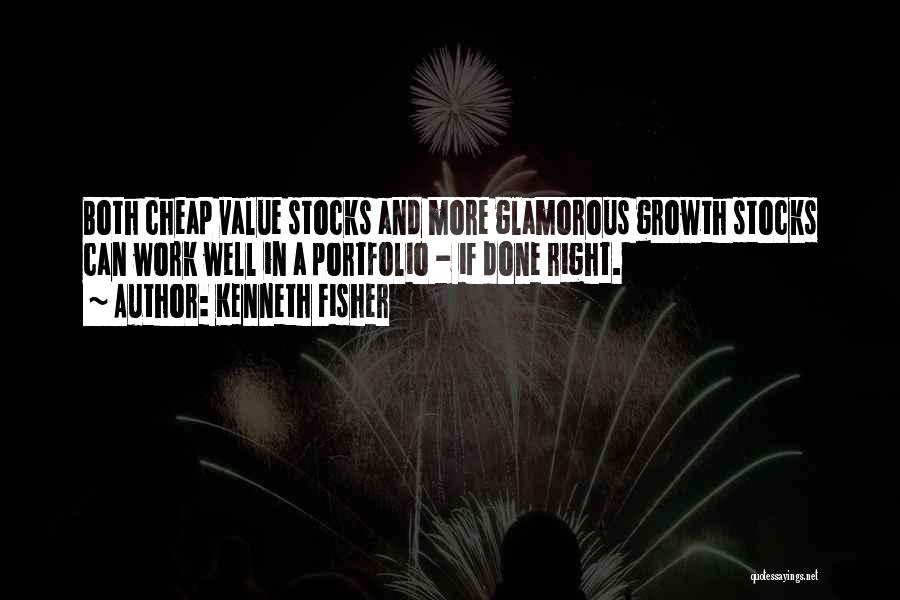 Kenneth Fisher Quotes: Both Cheap Value Stocks And More Glamorous Growth Stocks Can Work Well In A Portfolio - If Done Right.
