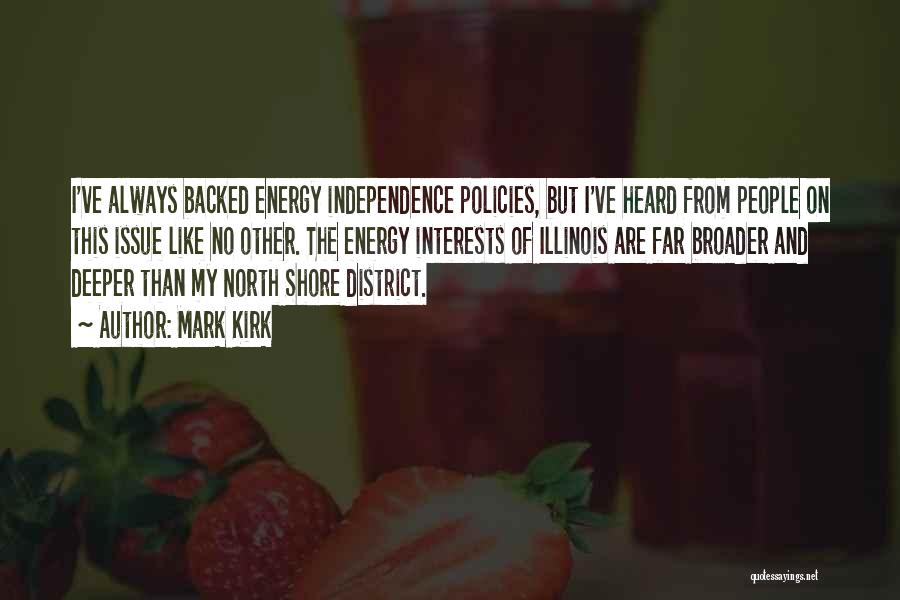 Mark Kirk Quotes: I've Always Backed Energy Independence Policies, But I've Heard From People On This Issue Like No Other. The Energy Interests