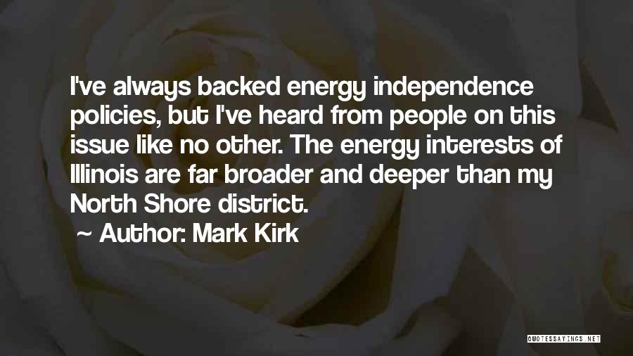 Mark Kirk Quotes: I've Always Backed Energy Independence Policies, But I've Heard From People On This Issue Like No Other. The Energy Interests