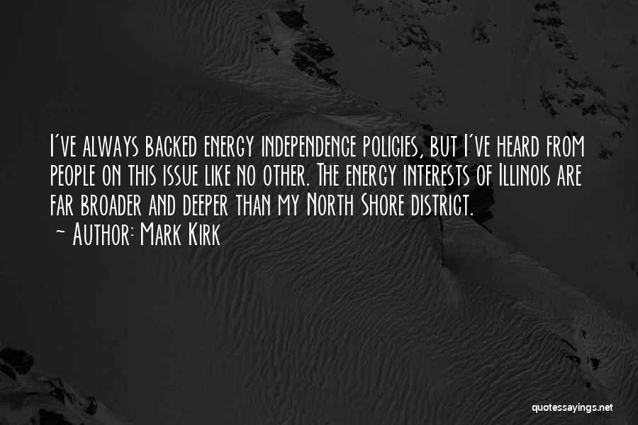 Mark Kirk Quotes: I've Always Backed Energy Independence Policies, But I've Heard From People On This Issue Like No Other. The Energy Interests