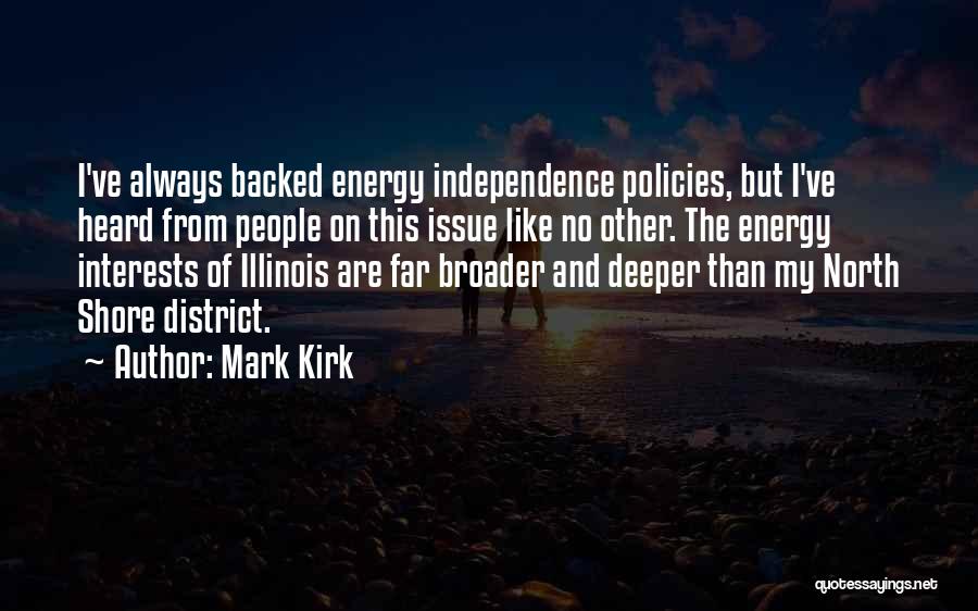 Mark Kirk Quotes: I've Always Backed Energy Independence Policies, But I've Heard From People On This Issue Like No Other. The Energy Interests