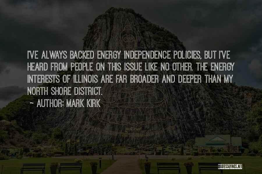 Mark Kirk Quotes: I've Always Backed Energy Independence Policies, But I've Heard From People On This Issue Like No Other. The Energy Interests