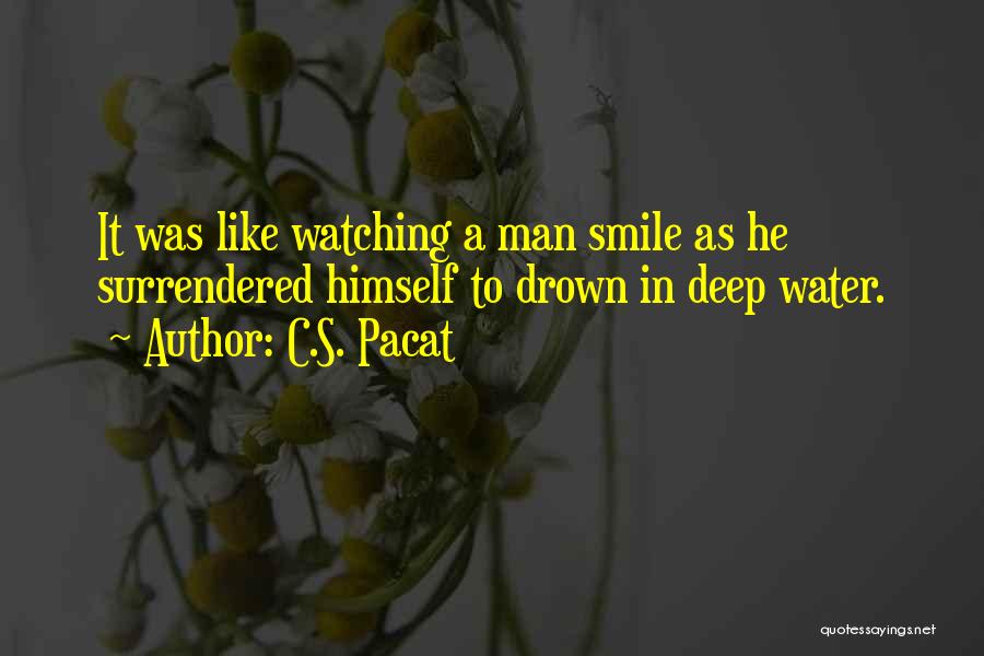 C.S. Pacat Quotes: It Was Like Watching A Man Smile As He Surrendered Himself To Drown In Deep Water.