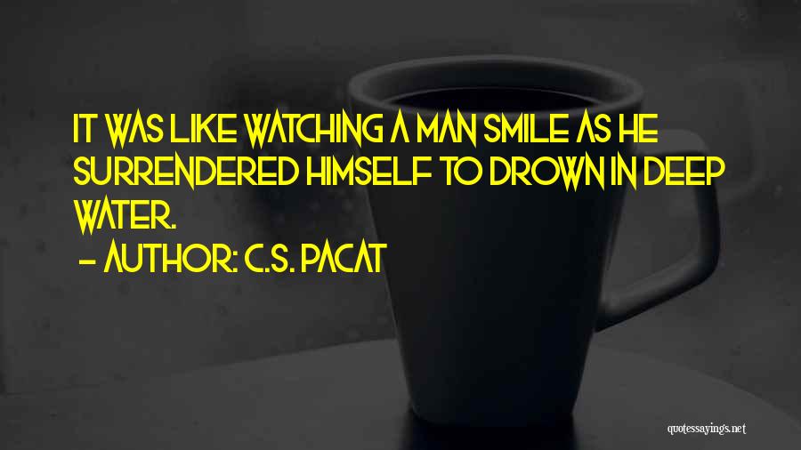 C.S. Pacat Quotes: It Was Like Watching A Man Smile As He Surrendered Himself To Drown In Deep Water.