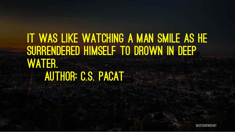 C.S. Pacat Quotes: It Was Like Watching A Man Smile As He Surrendered Himself To Drown In Deep Water.