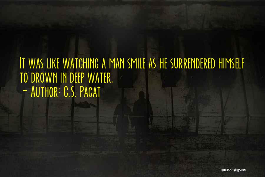 C.S. Pacat Quotes: It Was Like Watching A Man Smile As He Surrendered Himself To Drown In Deep Water.