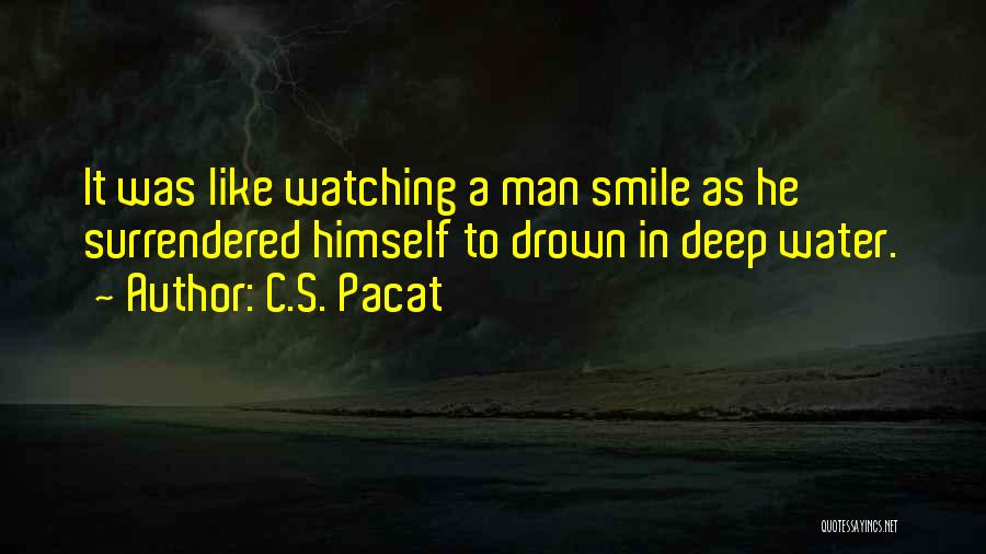 C.S. Pacat Quotes: It Was Like Watching A Man Smile As He Surrendered Himself To Drown In Deep Water.