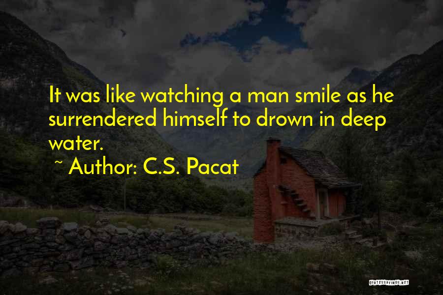 C.S. Pacat Quotes: It Was Like Watching A Man Smile As He Surrendered Himself To Drown In Deep Water.