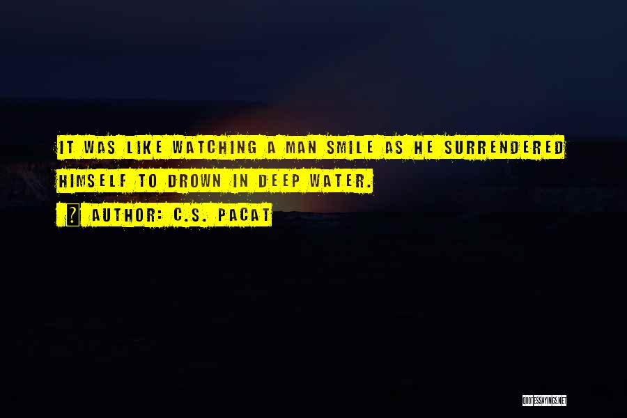 C.S. Pacat Quotes: It Was Like Watching A Man Smile As He Surrendered Himself To Drown In Deep Water.