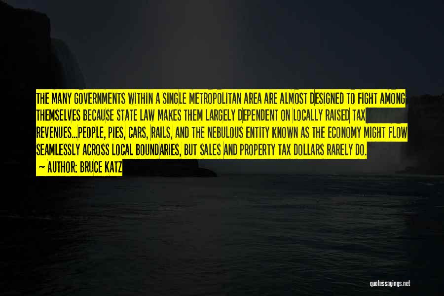 Bruce Katz Quotes: The Many Governments Within A Single Metropolitan Area Are Almost Designed To Fight Among Themselves Because State Law Makes Them