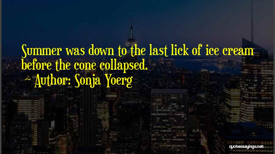 Sonja Yoerg Quotes: Summer Was Down To The Last Lick Of Ice Cream Before The Cone Collapsed.