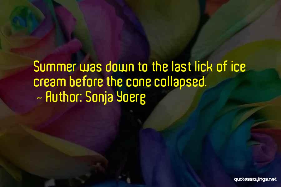 Sonja Yoerg Quotes: Summer Was Down To The Last Lick Of Ice Cream Before The Cone Collapsed.