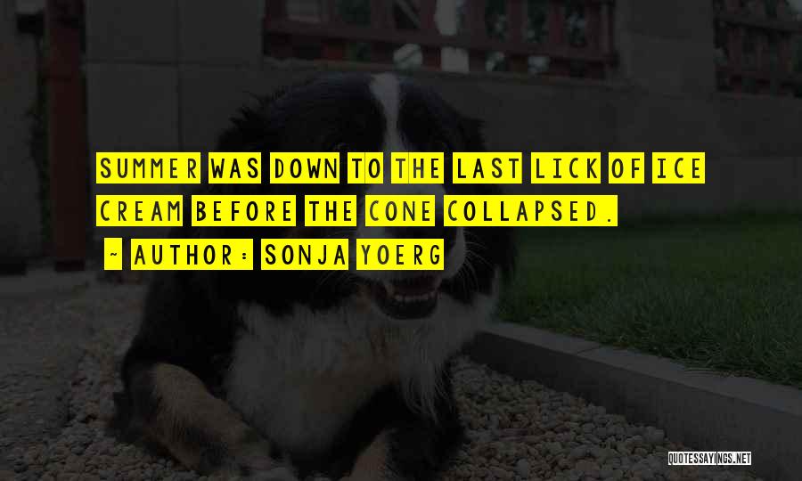 Sonja Yoerg Quotes: Summer Was Down To The Last Lick Of Ice Cream Before The Cone Collapsed.