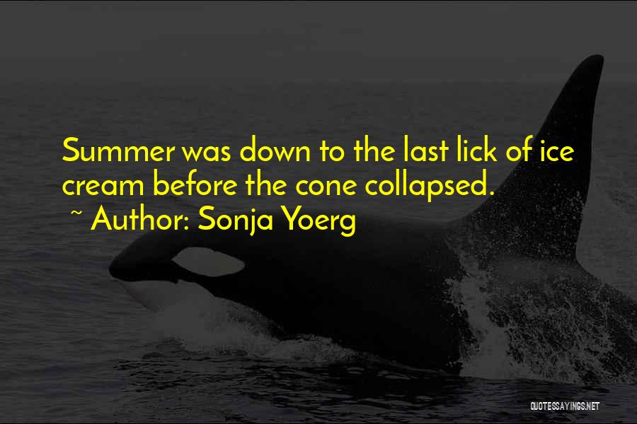 Sonja Yoerg Quotes: Summer Was Down To The Last Lick Of Ice Cream Before The Cone Collapsed.