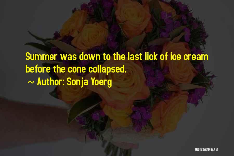 Sonja Yoerg Quotes: Summer Was Down To The Last Lick Of Ice Cream Before The Cone Collapsed.