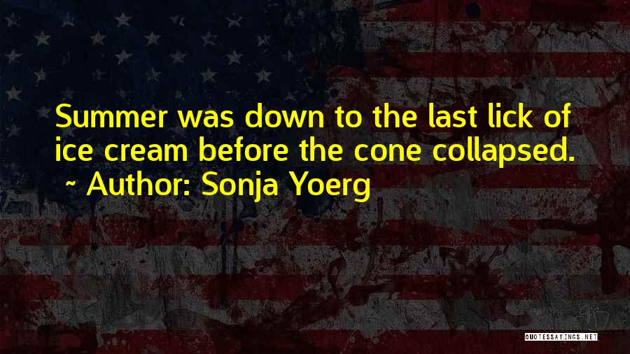 Sonja Yoerg Quotes: Summer Was Down To The Last Lick Of Ice Cream Before The Cone Collapsed.