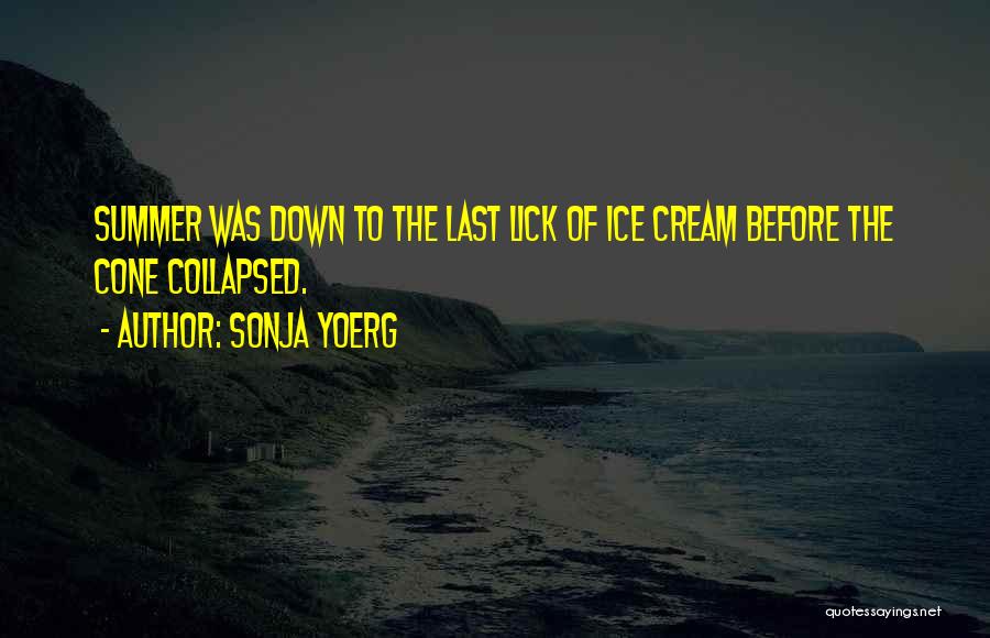 Sonja Yoerg Quotes: Summer Was Down To The Last Lick Of Ice Cream Before The Cone Collapsed.