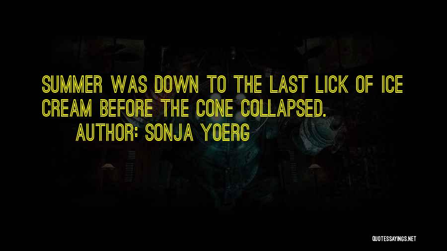 Sonja Yoerg Quotes: Summer Was Down To The Last Lick Of Ice Cream Before The Cone Collapsed.