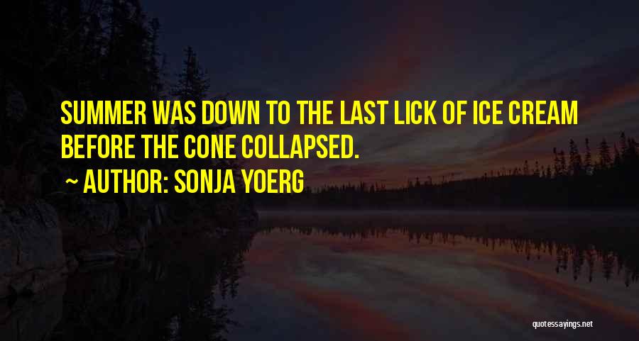 Sonja Yoerg Quotes: Summer Was Down To The Last Lick Of Ice Cream Before The Cone Collapsed.