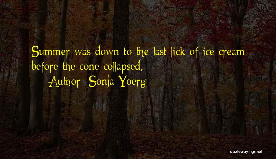 Sonja Yoerg Quotes: Summer Was Down To The Last Lick Of Ice Cream Before The Cone Collapsed.