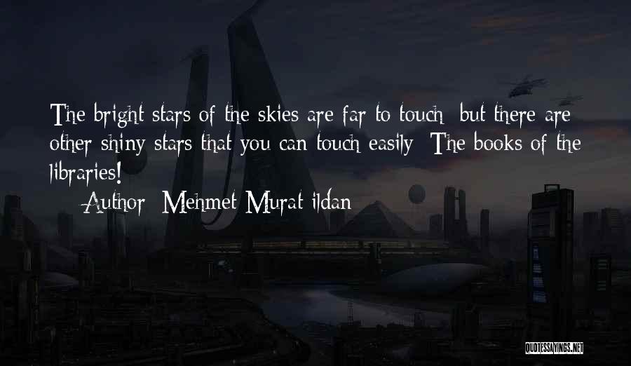 Mehmet Murat Ildan Quotes: The Bright Stars Of The Skies Are Far To Touch; But There Are Other Shiny Stars That You Can Touch