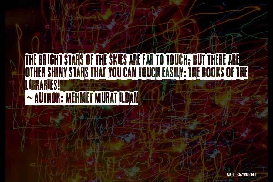 Mehmet Murat Ildan Quotes: The Bright Stars Of The Skies Are Far To Touch; But There Are Other Shiny Stars That You Can Touch