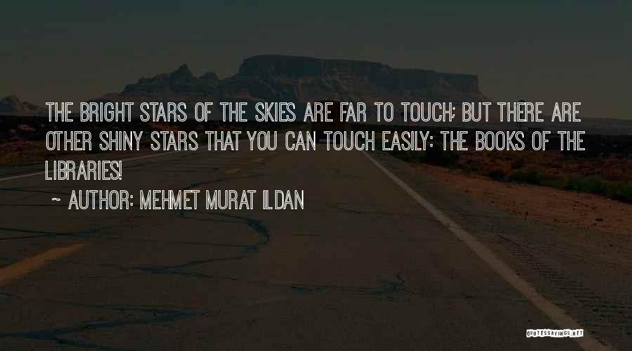 Mehmet Murat Ildan Quotes: The Bright Stars Of The Skies Are Far To Touch; But There Are Other Shiny Stars That You Can Touch